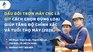 Dầu bôi trơn máy CNC là gì? Cách chọn đúng loại giúp tăng độ chính xác và tuổi thọ máy (2026)