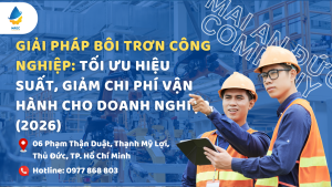 Giải pháp bôi trơn công nghiệp: Tối ưu hiệu suất, giảm chi phí vận hành cho doanh nghiệp (2026)