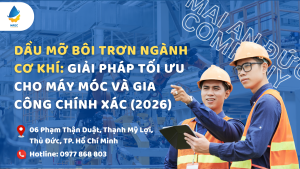 Dầu mỡ bôi trơn ngành cơ khí: Giải pháp tối ưu cho máy móc và gia công chính xác (2026)