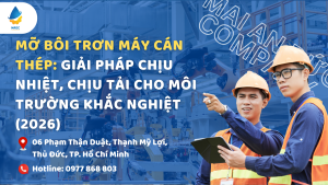 Mỡ bôi trơn máy cán thép: Giải pháp chịu nhiệt, chịu tải cho môi trường khắc nghiệt (2026)