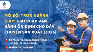 Mỡ bôi trơn ngành giấy: Giải pháp vận hành ổn định cho dây chuyền sản xuất (2026)
