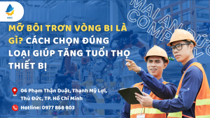 Mỡ bôi trơn vòng bi là gì? Cách chọn đúng loại giúp tăng tuổi thọ thiết bị