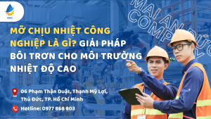 Mỡ chịu nhiệt công nghiệp là gì? Giải pháp bôi trơn cho môi trường nhiệt độ cao