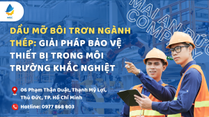 Dầu mỡ bôi trơn ngành thép: Giải pháp bảo vệ thiết bị trong môi trường khắc nghiệt