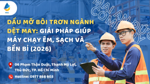 Dầu mỡ bôi trơn ngành dệt may: Giải pháp giúp máy chạy êm, sạch và bền bỉ (2026)