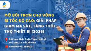 Mỡ bôi trơn cho vòng bi tốc độ cao: Giải pháp giảm ma sát, tăng tuổi thọ thiết bị (2026)