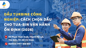 Dầu turbine công nghiệp: Cách chọn dầu cho tua-bin vận hành ổn định (2026)
