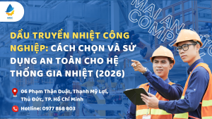 Dầu truyền nhiệt công nghiệp: Cách chọn và sử dụng an toàn cho hệ thống gia nhiệt (2026)