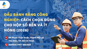 Dầu bánh răng công nghiệp: Cách chọn đúng cho hộp số bền và ít hỏng (2026)