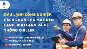 Dầu lạnh công nghiệp: Cách chọn cho máy nén lạnh, kho lạnh và hệ thống chiller