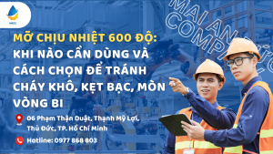 Mỡ chịu nhiệt 600 độ: Khi nào cần dùng và cách chọn để tránh cháy khô, kẹt bạc, mòn vòng bi