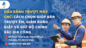 Dầu rãnh trượt máy CNC: Cách chọn giúp bàn trượt êm, giảm rung giật và giữ độ chính xác gia công