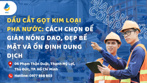 Dầu cắt gọt kim loại pha nước: Cách chọn để giảm nóng dao, đẹp bề mặt và ổn định dung dịch